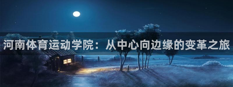 3377体育官网下载招商电话：河南体育运动学院：从中心向边缘