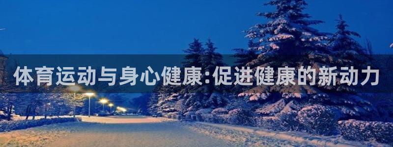 3377体育官网下载娱乐：体育运动与身心健康:促进健