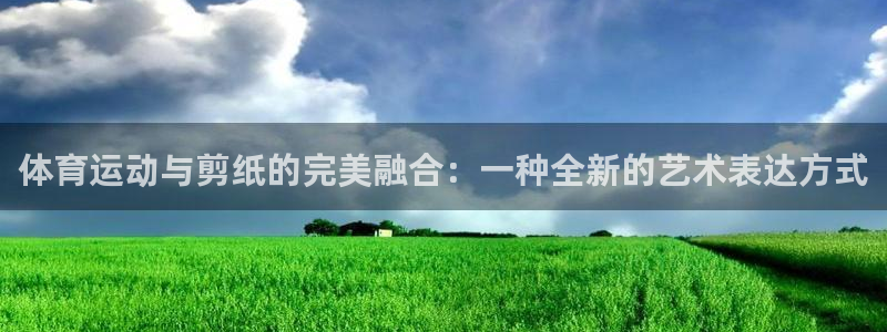 3377体育官方正版app代理：体育运动与剪纸的完美融合：一