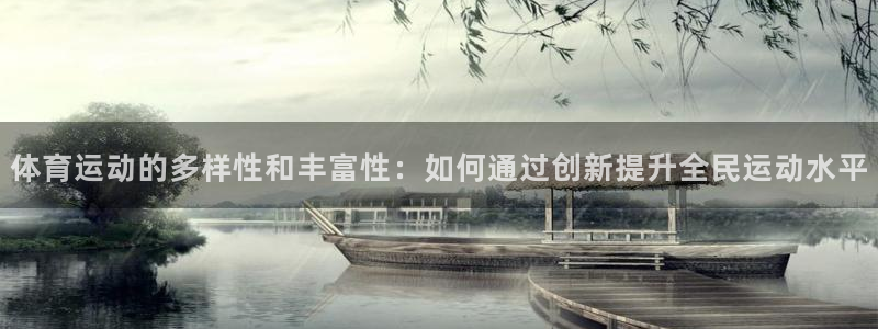 海南3377体育官网下载：体育运动的多样性和丰富性：